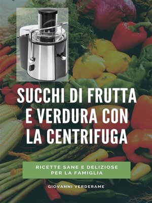 cover image of Succhi di frutta e verdura con la centrifuga